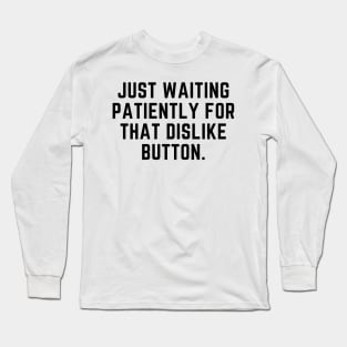 Just waiting patiently for that dislike button Long Sleeve T-Shirt